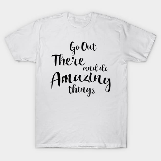 Graduation Girls Go Out There And Do Amazing Things T-Shirt by Daphne R. Ellington